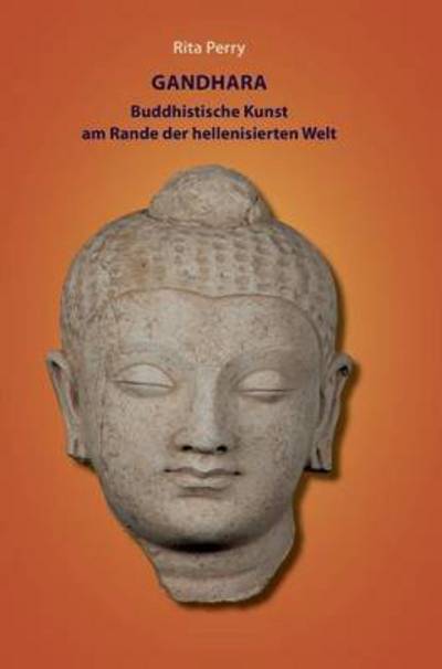 Cover for Rita Perry · Gandhara - Buddhistische Kunst Am Rande Der Hellenisierten Welt (Hardcover Book) (2015)