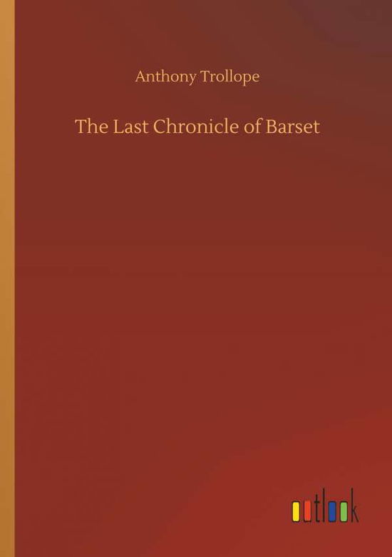 The Last Chronicle of Barset - Anthony Trollope - Books - Outlook Verlag - 9783732635238 - April 4, 2018