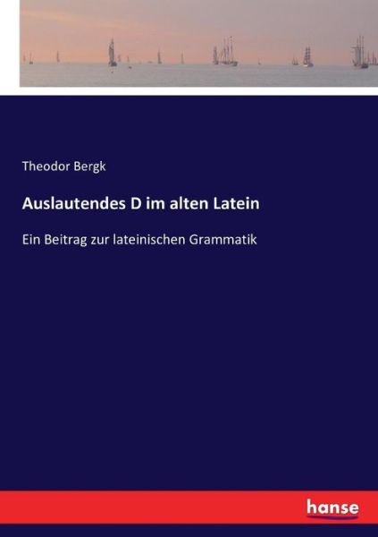 Cover for Theodor Bergk · Auslautendes D im alten Latein: Ein Beitrag zur lateinischen Grammatik (Paperback Book) (2016)