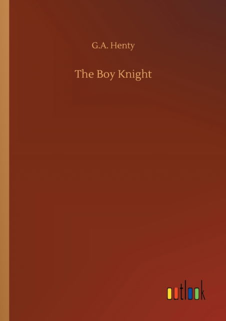 The Boy Knight - G a Henty - Livres - Outlook Verlag - 9783752307238 - 17 juillet 2020