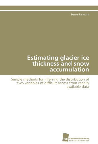 Cover for Daniel Farinotti · Estimating Glacier Ice Thickness and Snow Accumulation: Simple Methods for Inferring the Distribution of Two Variables of Difficult Access from Readily Available Data (Paperback Book) [German edition] (2011)