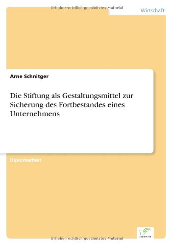 Die Stiftung Als Gestaltungsmittel Zur Sicherung Des Fortbestandes Eines Unternehmens - Arne Schnitger - Books - Diplomarbeiten Agentur diplom.de - 9783838623238 - May 3, 2000