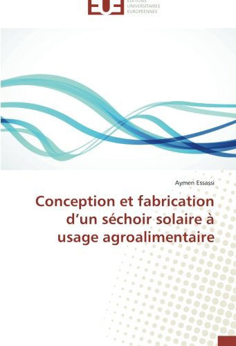 Cover for Aymen Essassi · Conception et Fabrication D'un Séchoir Solaire À Usage Agroalimentaire (Paperback Book) [French edition] (2018)