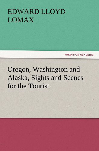 Cover for Edward Lloyd Lomax · Oregon, Washington and Alaska, Sights and Scenes for the Tourist (Tredition Classics) (Paperback Book) (2011)
