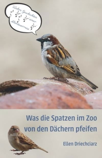 Cover for Ellen Driechciarz · Was die Spatzen im Zoo von den Dachern pfeifen (Paperback Book) (2018)