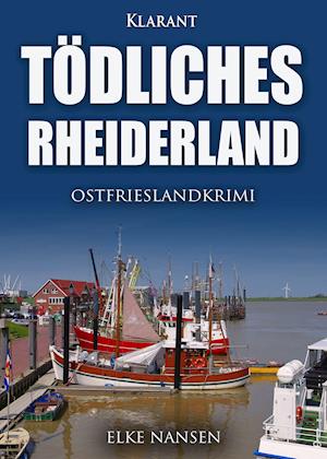 Tödliches Rheiderland. Ostfrieslandkrimi - Elke Nansen - Boeken - Klarant - 9783965864238 - 23 juli 2021