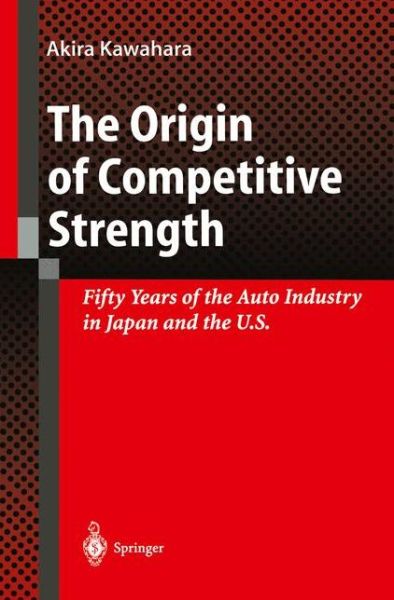 Cover for Akira Kawahara · The Origin of Competitive Strength: Fifty Years of the Auto Industry in Japan and the U.S. (Inbunden Bok) (1998)