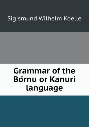 Cover for Sigismund Wilhelm Koelle · Grammar of the Bornu or Kanuri Language (Paperback Book) (2013)