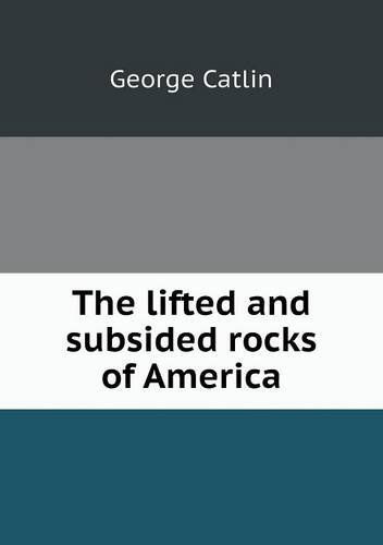 Cover for George Catlin · The Lifted and Subsided Rocks of America (Paperback Book) (2013)