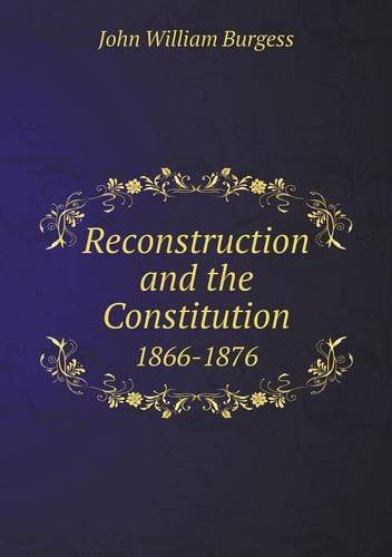 Cover for John William Burgess · Reconstruction and the Constitution 1866-1876 (Paperback Book) (2014)