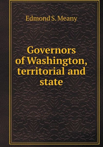 Cover for Edmond S Meany · Governors of Washington, Territorial and State (Paperback Book) (2015)