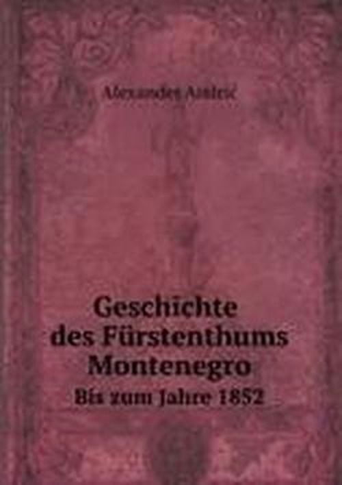 Geschichte des Furstenthums Montenegro: Bis zum Jahre 1852 - Alexander Andric - Books - Nobel Press - 9785879873238 - 2012