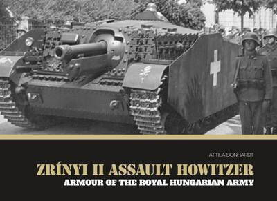 Zrinyi II Assault Howitzer: Armour of the Royal Hungarian Army - Attila Bonhardt - Kirjat - PeKo Publishing Kft. - 9786158007238 - perjantai 26. kesäkuuta 2015