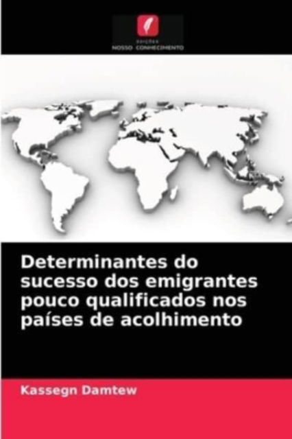 Cover for Kassegn Damtew · Determinantes do sucesso dos emigrantes pouco qualificados nos paises de acolhimento (Paperback Book) (2021)
