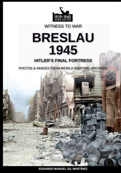 Cover for Eduardo Manuel Gil Martinez · Breslau 1945: Hitler's final fortress - Witness to War (Paperback Book) [Wtw-015 En edition] (2020)