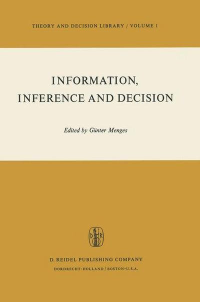 G. Menges · Information, Inference and Decision - Theory and Decision Library (Pocketbok) [Softcover reprint of the original 1st ed. 1974 edition] (1974)