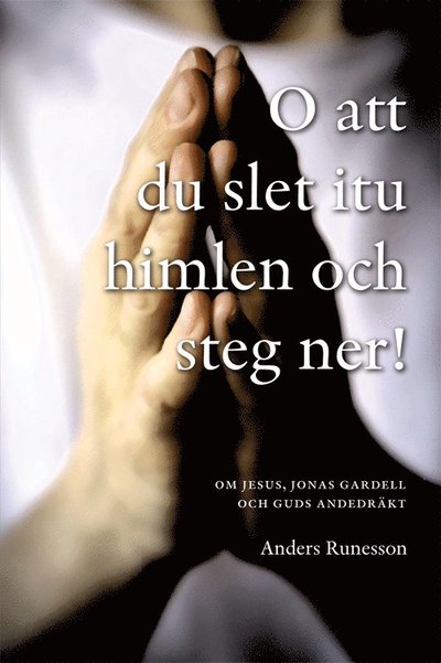 Cover for Anders Runesson · O att du slet itu himlen och steg ner! : om Jesus, Jonas Gardell och Guds andedräkt (Bog) (2011)