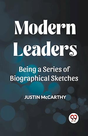 MODERN LEADERSBEING A SERIES OF BIOGRAPHICAL SKETCHES (Edition2023) - Justin McCarthy - Books - Double 9 Books LLP - 9789359959238 - October 25, 2023