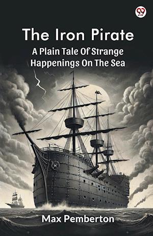 The Iron PirateA Plain Tale Of Strange Happenings On The Sea (Edition1) - Max Pemberton - Books - Double 9 Books LLP - 9789370819238 - March 5, 2025