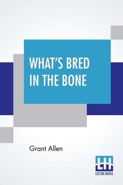 What's Bred In The Bone - Grant Allen - Boeken - Lector House - 9789389659238 - 6 juni 2020