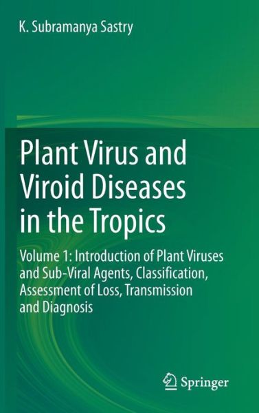 Cover for K. Subramanya Sastry · Plant Virus and Viroid Diseases in the Tropics: Volume 1: Introduction of Plant Viruses and Sub-Viral Agents, Classification, Assessment of Loss, Transmission and Diagnosis (Hardcover Book) [2013 edition] (2013)