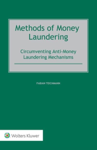 Methods of Money Laundering: Circumventing Anti-Money Laundering Mechanisms - Fabian Teichmann - Livres - Kluwer Law International - 9789403537238 - 8 octobre 2021
