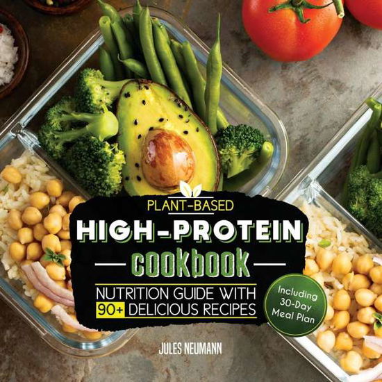 Cover for Jules Neumann · Plant-Based High-Protein Cookbook: Nutrition Guide With 90+ Delicious Recipes (Including 30-Day Meal Plan) - Vegan Prep Bodybuilding Cookbook (Paperback Book) [2nd Vegan Meal Prep edition] (2019)