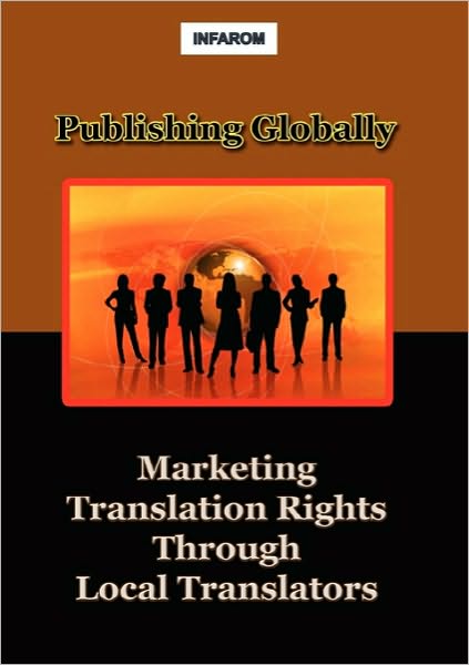 Cover for Infarom Publishing · Publishing Globally: Marketing Translation Rights Through Local Translators (Paperback Book) (2010)