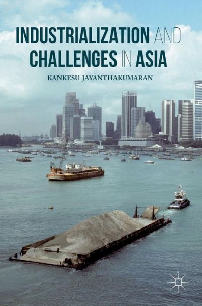 Cover for Kankesu Jayanthakumaran · Industrialization and Challenges in Asia (Hardcover Book) [1st ed. 2016 edition] (2016)