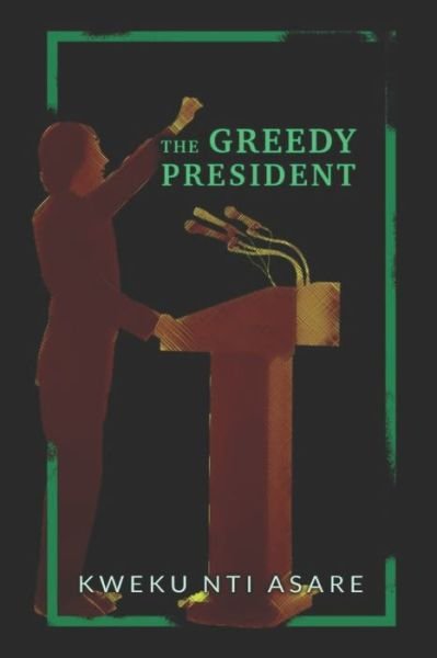 Cover for Kweku Nti Asare · The Greedy President (Paperback Book) (2019)