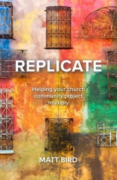 Cover for Matt Bird · Replicate: Helping your church community project multiply (Paperback Book) (2021)