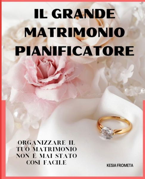 Cover for Kesia Frometa · Il Grande Matrimonio Pianificatore: Organizzare il grande giorno nei dettagli e senza stress. (Paperback Book) (2021)