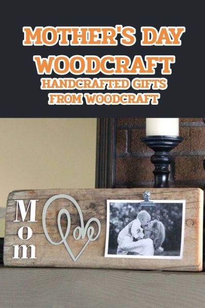 Mother's Day Woodcraft - Stephen Kelly - Books - Independently Published - 9798500663238 - May 8, 2021