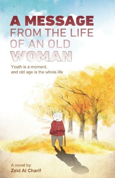 Cover for Zeid Al Charif · A Message from the Life of an Old Woman: Youth is a moment, and old age is the whole life (Paperback Book) (2021)