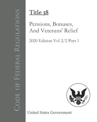 Cover for United States Government · Code of Federal Regulations Title 38 Pensions, Bonuses, And Veterans' Relief 2020 Edition Volume 2/2 Part 1 (Paperback Book) (2020)