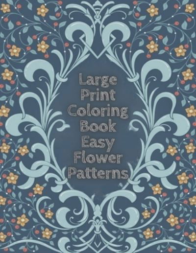 Cover for Mb Caballero · Large Print Coloring Book Easy Flower Patterns (Paperback Bog) (2020)