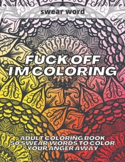 Fuck Off I'm Coloring - Kr Colins - Livros - Independently Published - 9798693989238 - 5 de outubro de 2020