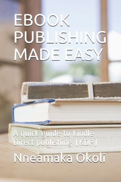 Cover for Nneamaka Theresa Okoli · Ebook Publishing Made Easy: a Quick Guide to Kindle Direct Publishing (Kdp) (Pocketbok) (2021)