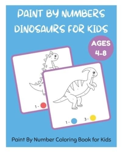 Cover for David Fletcher · Paint By Numbers Dinosaurs for Kids - Paint By Number Coloring Book for Kids Ages 4-8 - Paint by Numbers (Taschenbuch) (2021)