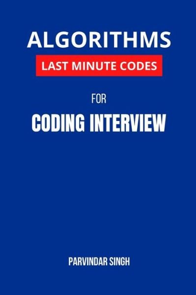 Cover for Parvindar Singh · Algorithms Last Minute Codes for Coding Interview: Algorithm Revision Questions for cracking the Coding Interview (Taschenbuch) (2021)