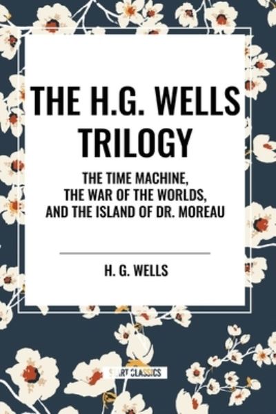 The H.G. Wells Trilogy: The Time Machine The, War of the Worlds, and the Island of Dr. Moreau - H G Wells - Books - Start Classics - 9798880916238 - March 26, 2024