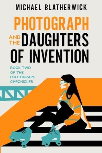 Michael Blatherwick · Photograph and the Daughters of Invention (Book) (2023)
