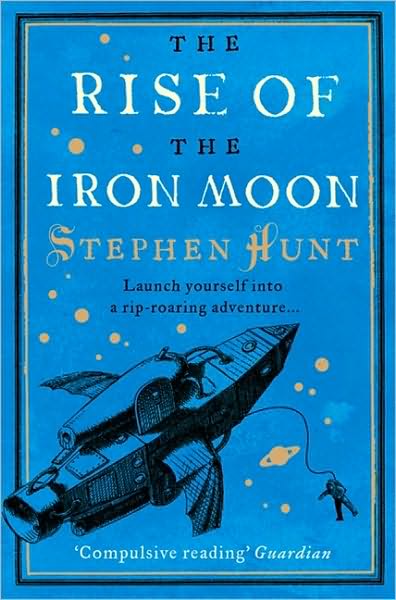 Cover for Stephen Hunt · The Rise of the Iron Moon (Paperback Book) (2009)