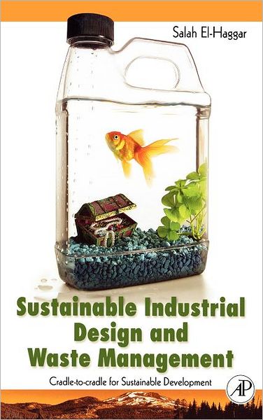 Cover for El Haggar, Salah (The American University in Cairo, Mechanical Engineering Department, Cairo, Egypt) · Sustainable Industrial Design and Waste Management: Cradle-to-Cradle for Sustainable Development (Hardcover Book) (2007)