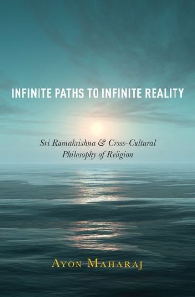 Cover for Maharaj, Ayon (Assistant Professor and Head Department of Philosophy, Assistant Professor and Head Department of Philosophy, Ramakrishna Mission Vivekananda University) · Infinite Paths to Infinite Reality: Sri Ramakrishna and Cross-Cultural Philosophy of Religion (Hardcover Book) (2018)