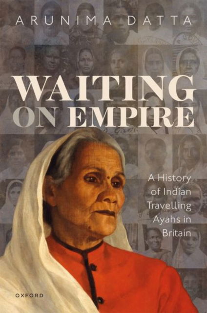 Cover for Datta, Arunima (Assistant Professor, Assistant Professor of History, Idaho State University) · Waiting on Empire: A History of Indian Travelling Ayahs in Britain (Hardcover Book) (2023)