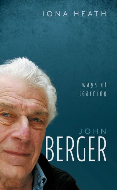 Cover for Heath, Iona (Retired general practitioner) · John Berger: Ways of Learning - My Reading (Hardcover Book) (2024)