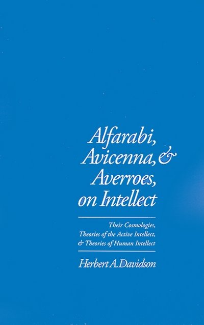 Alfarabi, Avicenna, and Averroes, on Intellect: Their Cosmologies, Theories of the Active Intellect and Theories of Human Intellect - Davidson, Herbert A. (Professor of Near Eastern Languages and Cultures, Professor of Near Eastern Languages and Cultures, University of California, Los Angeles) - Bøger - Oxford University Press Inc - 9780195074239 - 12. november 1992