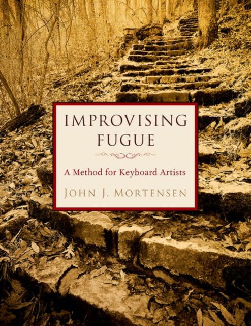 Cover for Mortensen, John J. (Professor of Piano, Professor of Piano, Cedarville University) · Improvising Fugue: A Method for Keyboard Artists (Hardcover Book) (2023)