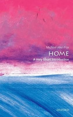 Cover for Fox, Michael Allen (Professor Emeritus of Philosophy, Queen's University, Canada and Adjunct Professor, University of New England, Australia) · Home: A Very Short Introduction - Very Short Introductions (Paperback Book) (2016)